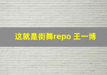 这就是街舞repo 王一博